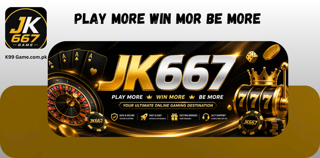 JK667 Game  PLAY MORE WIN MORE BE MORE